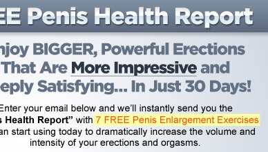 Enjoy Bigger, Powerful Erections That Are More Impressive and Deeply Satisfying...In Just 30 Days!